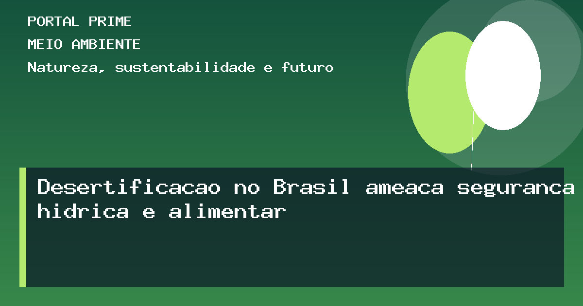 Desertificação no Brasil ameaça segurança hídrica e alimentar